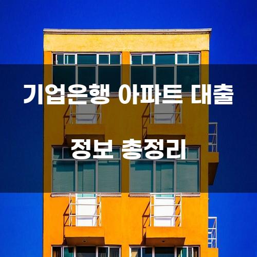 기업은행 아파트 대출 정보 총정리