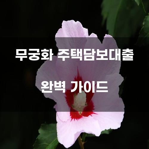 무궁화 주택담보대출 완벽 가이드