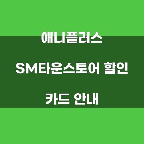 애니플러스 SM타운스토어 할인 카드 안내