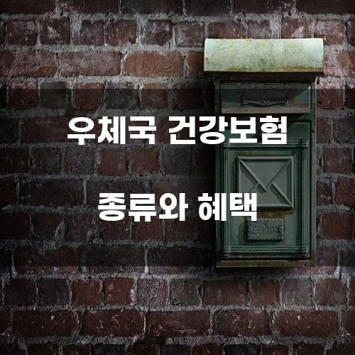 우체국 건강보험 종류와 혜택