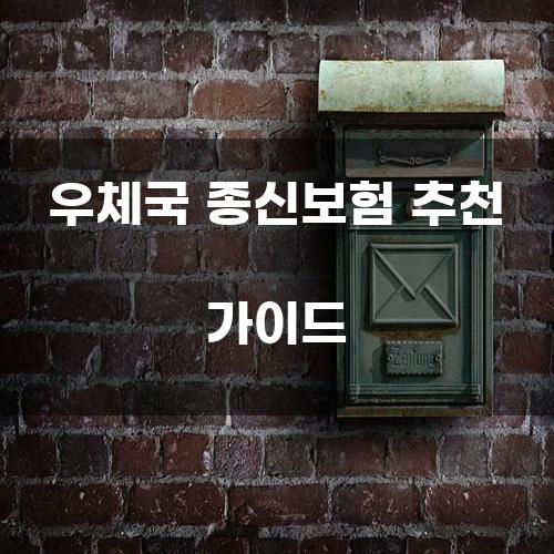 우체국 종신보험 추천 가이드