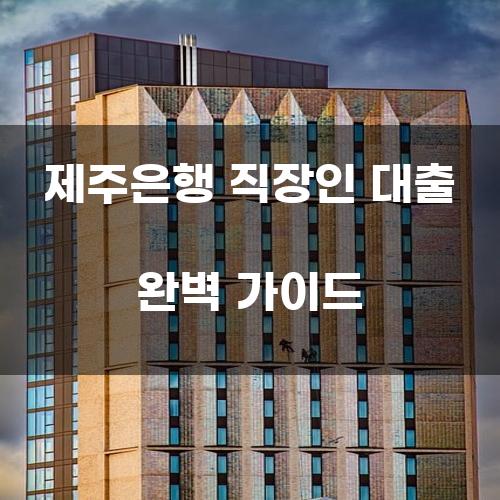 제주은행 직장인 대출 완벽 가이드