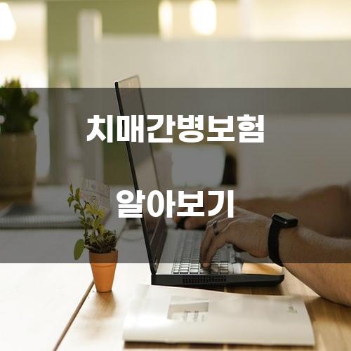 치매간병보험 알아보기