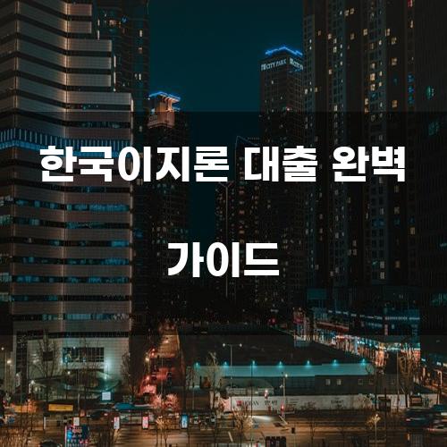 한국이지론 대출 완벽 가이드