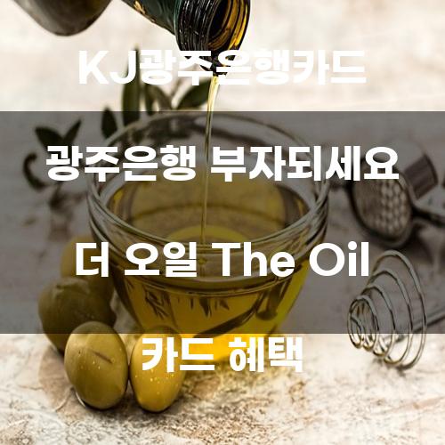 KJ광주은행카드: 광주은행 부자되세요 더 오일 The Oil 카드 혜택